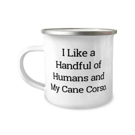 

I Like a Handful of Humans and My Cane Corso. 12oz Camper Mug Cane Corso Dog Present From Friends Beautiful For Friends