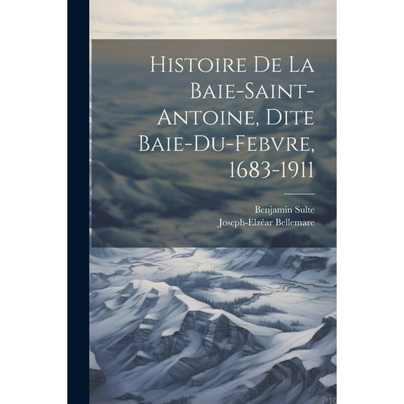 Histoire de la Baie-Saint-Antoine, dite Baie-du-Febvre, 1683-1911 (Paperback)