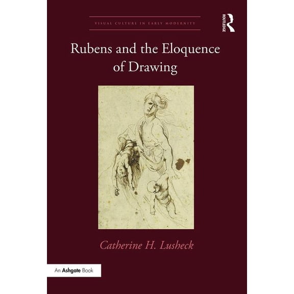 Visual Culture in Early Modernity Rubens and the Eloquence of Drawing, (Hardcover)