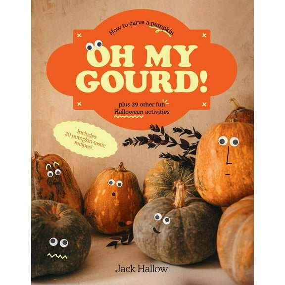 Oh My Gourd!: How to Carve a Pumpkin Plus 29 Other Halloween Activities, (Hardcover)