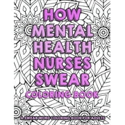How Mental Health Nurses Swear Coloring Book - a Swear Word Coloring Book For Adults: Sweary Nurse Coloring Book For Adults - Funny Clean Swear Word Nurse Coloring Book Gag Gift Idea, (Paperback)