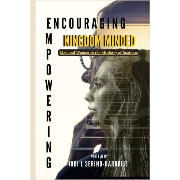 Encouraging and Empowering Kingdom Minded Men and Women in the Ministry of Business, (Paperback)