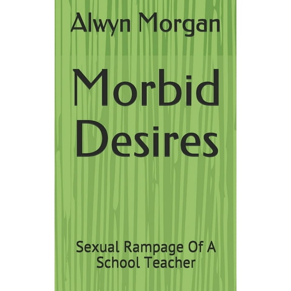 Morbid Desires: Sexual Rampage Of A School Teacher (Paperback)