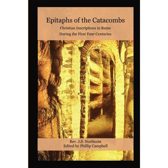 Epitaphs of the Catacombs: Christian Inscriptions in Rome During the First Four Centuries (Paperback)