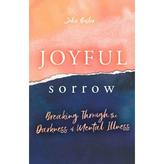 Joyful Sorrow: Breaking Through the Darkness of Mental Illness, (Paperback)