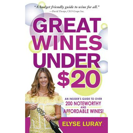 Great Wines Under $20 : Be the Toast of the Party Without Breaking the