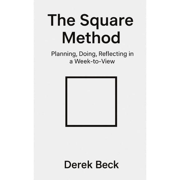 The Square Method: Planning, Doing, Reflecting in a Week-to-View, (Paperback)