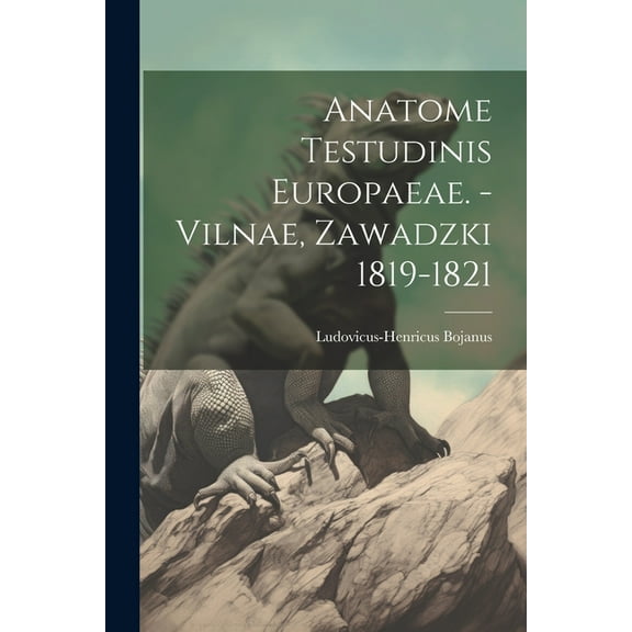 Anatome Testudinis Europaeae. - Vilnae, Zawadzki 1819-1821 (Paperback)