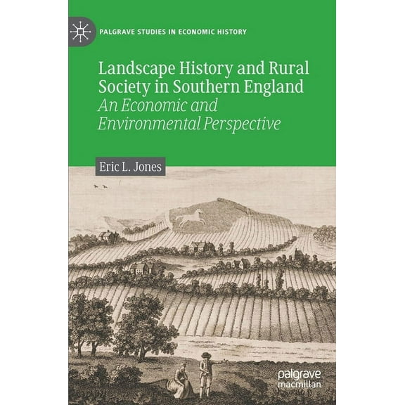 Palgrave Studies in Economic History Landscape History and Rural Society in Southern England: An Economic and Environmental Perspective, (Hardcover)