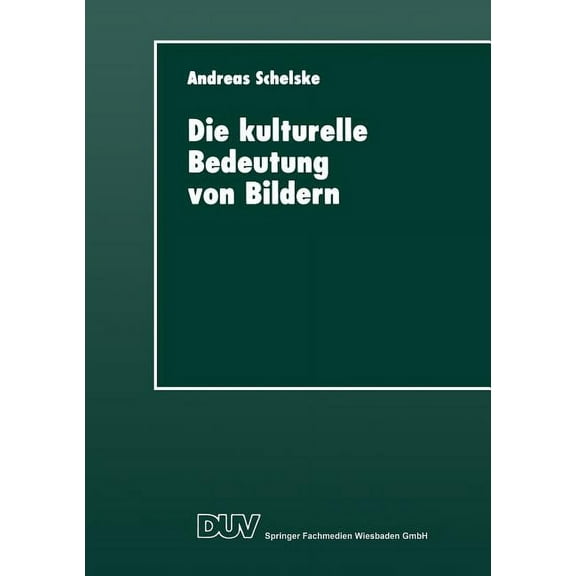 Duv Sozialwissenschaft Die Kulturelle Bedeutung Von Bildern: Soziologische Und Semiotische Ãberlegungen Zur Visuellen Kommunikation, (Paperback)