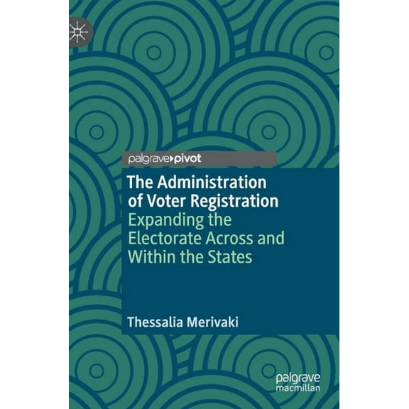 Elections, Voting, Technology The Administration of Voter Registration: Expanding the Electorate Across and Within the States, (Hardcover)