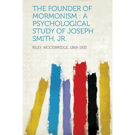 The Founder of Mormonism : A Psychological Study of Joseph Smith, Jr -  Riley Woodbridge 1869-1933, Paperback