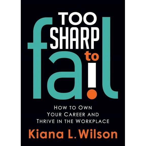 Too Sharp to Fail: How to Own Your Career and Thrive in the Workplace, (Paperback)