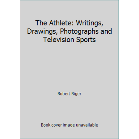 The Athlete: Writings, Drawings, Photographs and Television Sports [Hardcover - Used]