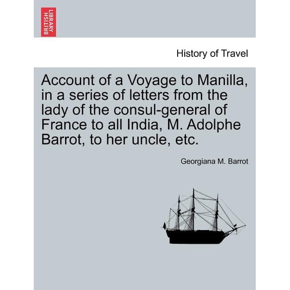 Account of a Voyage to Manilla, in a Series of Letters from the Lady of the Consul-General of France to All India, M. Adolphe Barrot, to Her Uncle, Etc. (Paperback)