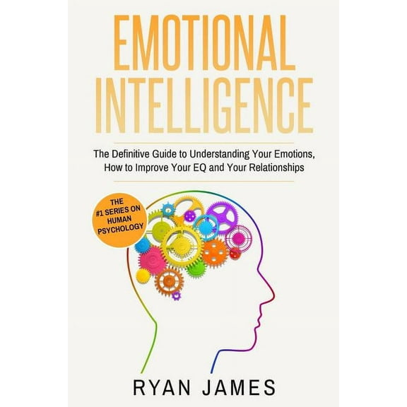 Emotional Intelligence: The Definitive Guide to Understanding Your Emotions, How to Improve Your EQ and Your Relationshi, (Paperback)