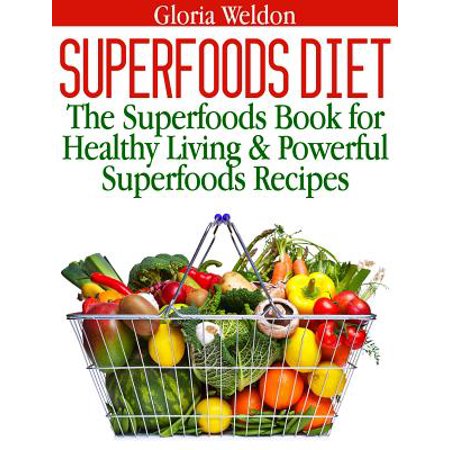 Superfoods Diet: The Superfoods Book for Healthy Living & Powerful Superfoods Recipes - eBook