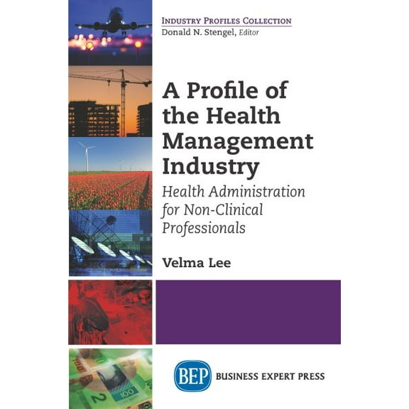A Profile of the Health Management Industry: Health Administration for Non-Clinical Professionals