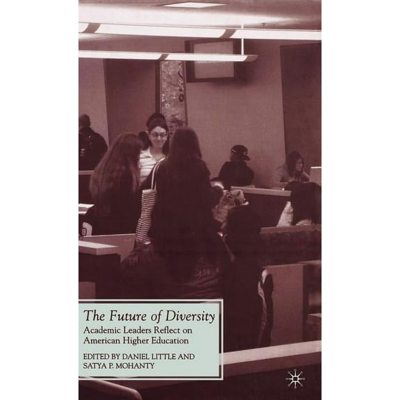 Future of Minority Studies The Future of Diversity: Academic Leaders Reflect on American Higher Education, (Hardcover)