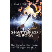The Grimm Star Saga: First Light: The Shattered Aurora (Hardcover)
