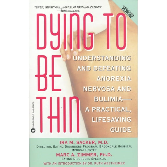 Dying to Be Thin : Understanding and Defeating Anorexia Nervosa and Bulimia--A Practical, Lifesaving Guide (Paperback)
