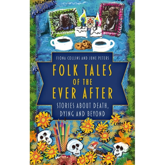 Folk Tales of the Ever After: Stories about Death, Dying and Beyond, (Paperback)