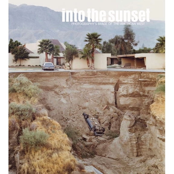 Museum of Modern Art, New York: Exhibiti Into the Sunset: Photography's Image of the American West, (Hardcover)