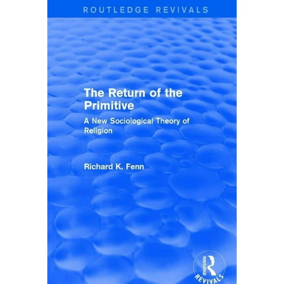 Routledge Revivals Revival: The Return of the Primitive (2001): A New Sociological Theory of Religion, (Hardcover)