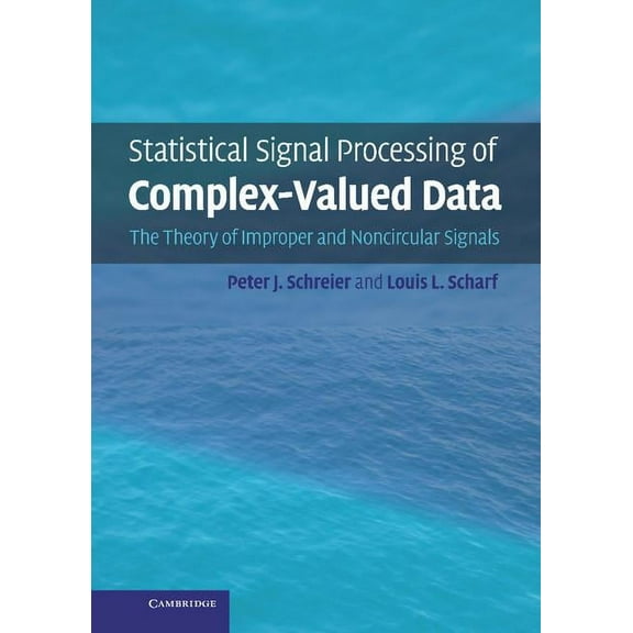 Statistical Signal Processing of Complex-Valued Data: The Theory of Improper and Noncircular Signals, (Hardcover)