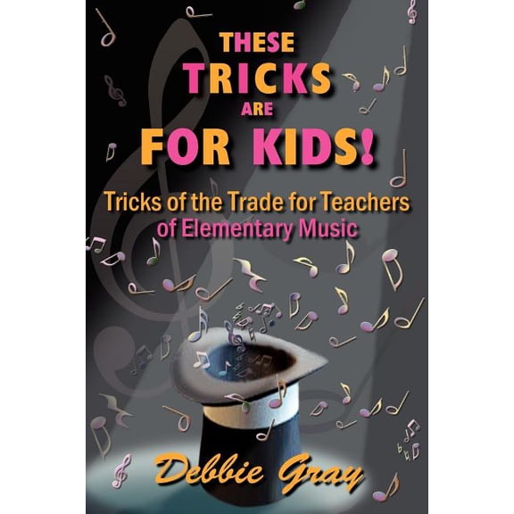 These Tricks Are For Kids : Tricks Of The Trade For Teachers Of Elementary Music!