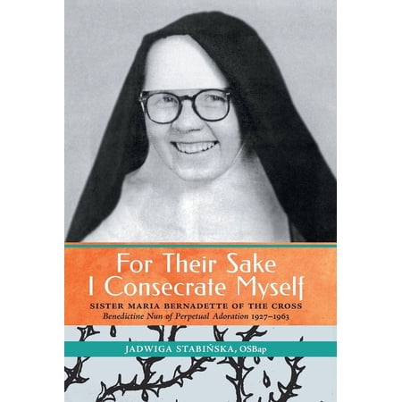 For Their Sake I Consecrate Myself: Sister Maria Bernadette of the Cross (Benedictine Nun of Perpetual Adoration 1927-19 (Hardcover)