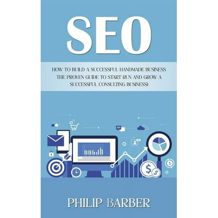 Seo: How to Build a Successful Handmade Business (The Proven Guide to Start Run and Grow a Successful Consulting Business) (Paperback)