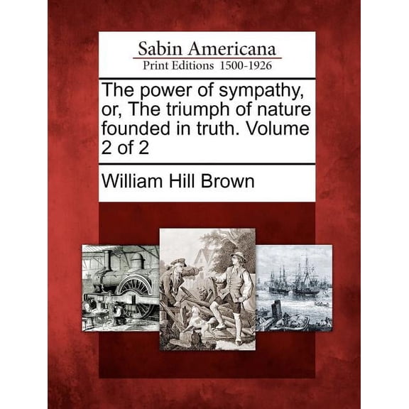 The Power of Sympathy, Or, the Triumph of Nature Founded in Truth. Volume 2 of 2 (Paperback)