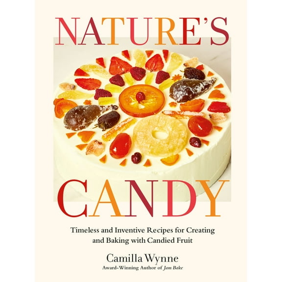 Nature's Candy: Timeless and Inventive Recipes for Creating and Baking with Candied Fruit, (Hardcover)