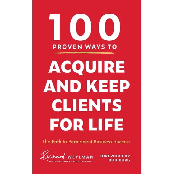 100 Proven Ways to Acquire and Keep Clients for Life, (Hardcover)
