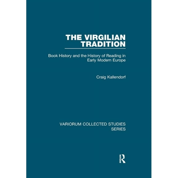 Variorum Collected Studies The Virgilian Tradition: Book History and the History of Reading in Early Modern Europe, (Paperback)