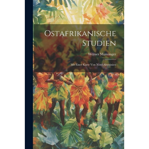 Ostafrikanische Studien : Mit Einer Karte Von Nord-Abyssinien (Paperback)