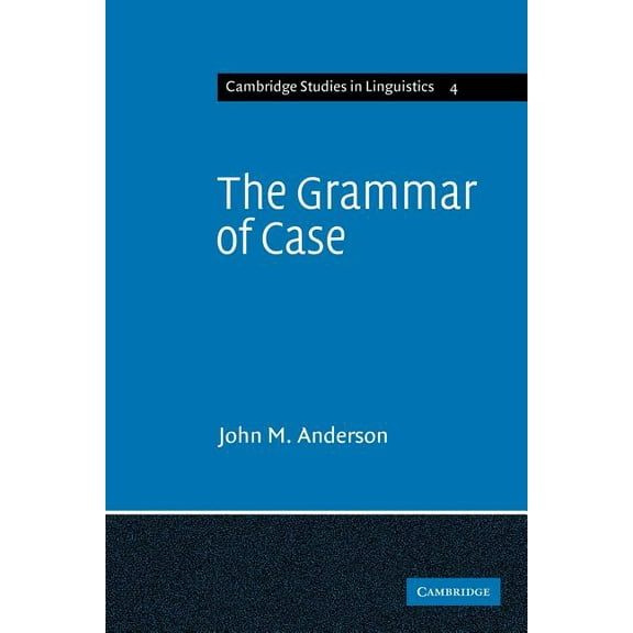 Cambridge Studies in Linguistics The Grammar of Case: Towards a Localistic Theory, Book 4, (Paperback)