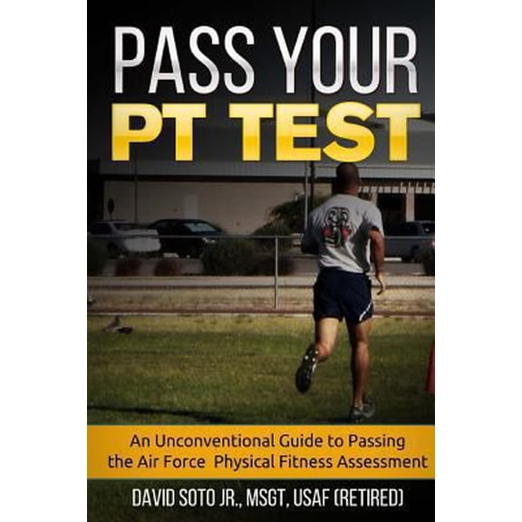 Pre-Owned Pass Your PT Test: An Unconventional Guide to Passing the Air Force Physical Fitness Assessment (Paperback) 1541152255 9781541152250