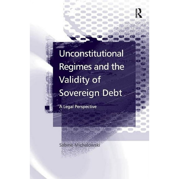 Unconstitutional Regimes and the Validity of Sovereign Debt: A Legal Perspective, (Paperback)