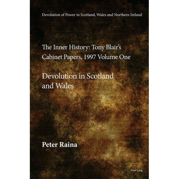 Devolution of Power to Scotland, Wales and Northern Ireland: The Inner History: Tony Blair's Cabinet Papers, 1997 Volume, (Hardcover)