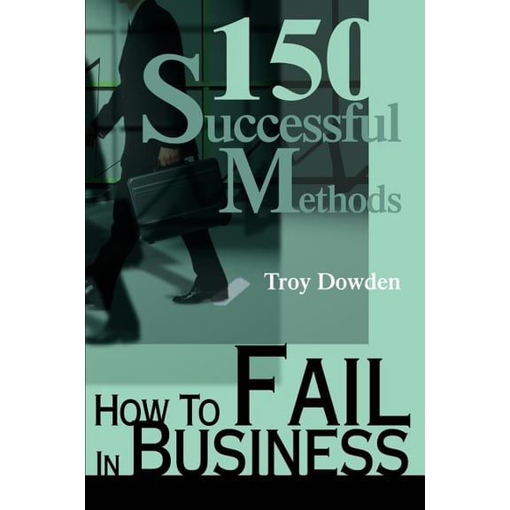 How To Fail In Business: 150 Successful Methods, (Paperback)