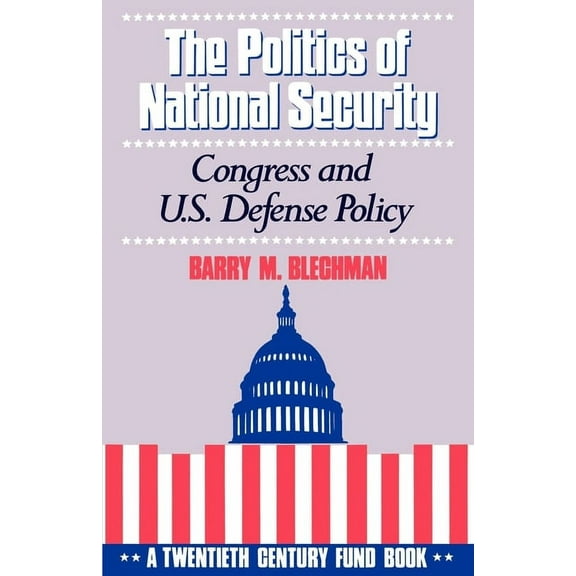 Twentieth Century Fund Book The Politics of National Security: Congress and U.S. Defense Policy, (Paperback)