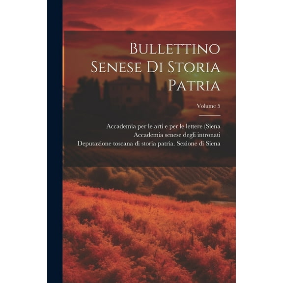 Bullettino Senese Di Storia Patria; Volume 5 (Paperback)