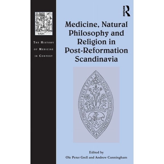 History of Medicine in Context Medicine, Natural Philosophy and Religion in Post-Reformation Scandinavia, (Hardcover)