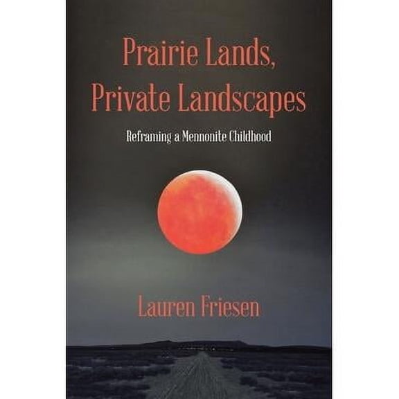 Prairie Lands, Private Landscapes: Reframing a Mennonite Childhood (Paperback)