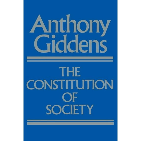 The Constitution of Society : Outline of the Theory of Structuration (Edition 1) (Paperback)