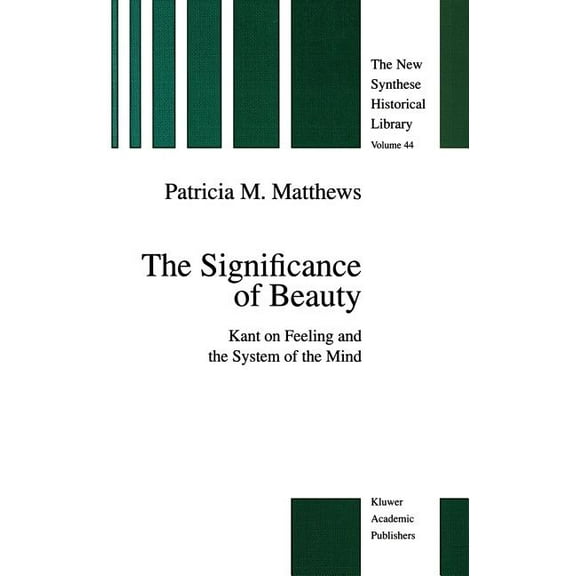 New Synthese Historical Library The Significance of Beauty: Kant on Feeling and the System of the Mind, Book 44, (Hardcover)