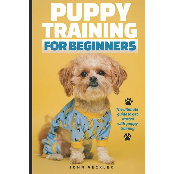 Puppy Training For Beginners: The Ultimate Guide to Get Started With Puppy Training (Paperback) by John Veckler