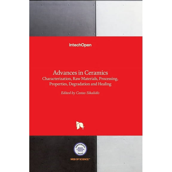 Advances in Ceramics: Characterization, Raw Materials, Processing, Properties, Degradation and Healing (Hardcover)